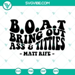 Matt Rife SVG File, B.O.A.T Bring Out Ass &amp; Titties SVG Files, Adult Humor
