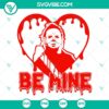 Michael Myers Be Mine SVG Images for Horror Valentines Day. Perfect horror-themed SVG file for Valentine's Day projects.