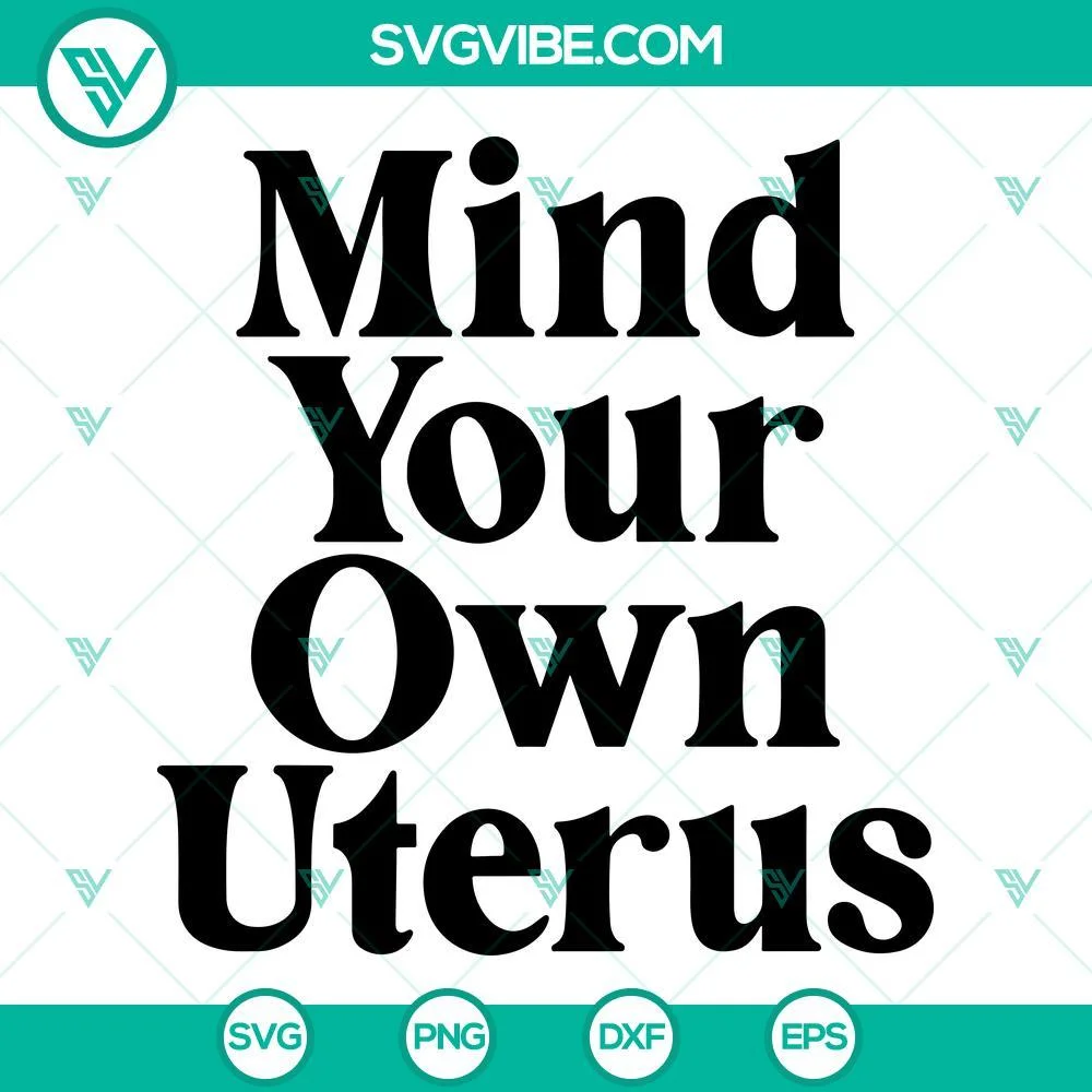 SVG Files, Trending, Mind Your Own Uterus Svg, Pro Choice Svg, Feminist Svg, My 1