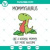 Funny Mommysaurus SVG file for super moms, showing a playful dinosaur design with the text "Mommysaurus - Like A Normal Mommy But More Awesome". Perfect for crafting projects.