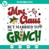 Mrs Claus married to the Grinch Christmas quotes SVG, festive holiday design with EPS PNG DXF files, ideal for crafting projects.