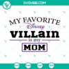Disney Mama SVG file featuring "My Favorite Disney Villain Is My Mom" vacation theme design. Perfect for craft projects.