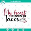 "My Heart Belongs To Tacos SVG design for Valentine’s Day, Tacos Lover SVG File. Ideal for taco enthusiasts."