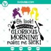 Oh Look Another Glorious Morning Make Me Sick SVG Files inspired by Hocus Pocus - Halloween themed digital design art.