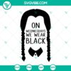 "On Wednesdays We Wear Black SVG files with horror theme, perfect for 2022 TV series. Halloween-inspired design."