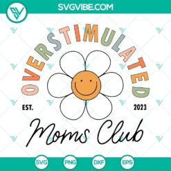 Overstimulated Moms Club Est 2023 SVG Files featuring retro flower designs and funny elements for crafting and digital projects.