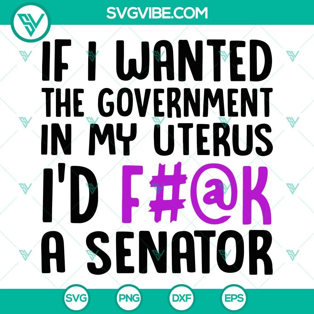 SVG Files, Trending, Pro Choice Svg, If I Wanted The Government In My Uterus 1