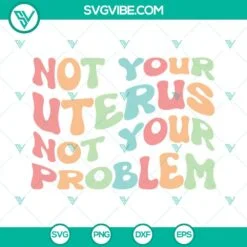 SVG Files, Trending, Pro Choice SVG Download, Not Your Uterus Not Your Problem 2