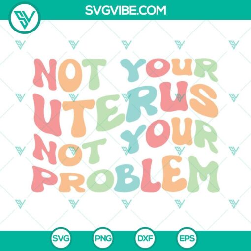 pro choice svg not your uterus not your problem svg feminism svg roe v wade svg 6 mockup