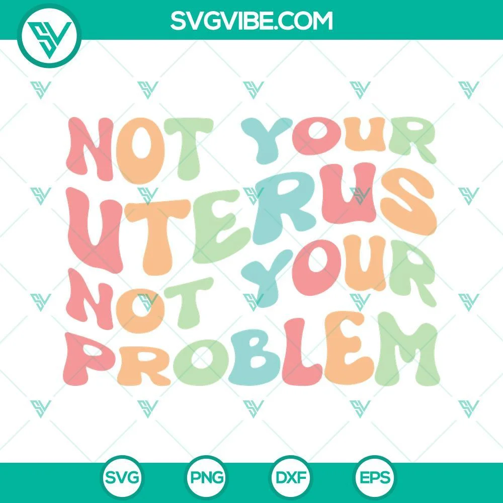 SVG Files, Trending, Pro Choice SVG Download, Not Your Uterus Not Your Problem 1