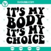 Pro Choice SVG download shirt with "It’s My Body It’s My Choice" text design for Roe v Wade supporters.