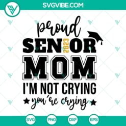 School, SVG Files, Proud Senior Mom 2023 I’m Not Crying You’re Crying SVG 2