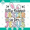 Silly Rabbit Easter Is For Jesus SVG with Funny Bunny, Easter SVG for Cricut, PNG, DXF, EPS - Christian Easter design for crafting.