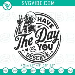 Sarcastic skeleton embroidery design for digital use with phrase "Have The Day You Deserve." Amusing and humorous digital file.