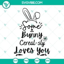 Easter, SVG Files, Some Bunny Cerealsly Loves You Svg, Easter Bunny Ears Svg, 5