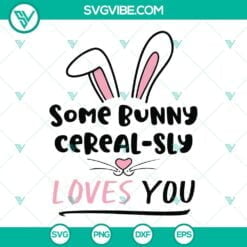 Easter, SVG Files, Some Bunny Cerealsly Loves You Svg, Easter Bunny Svg, Happy 1