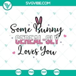 Easter, SVG Files, Some Bunny Cerealsly Loves You SVG Files PNG DXF EPS for 23