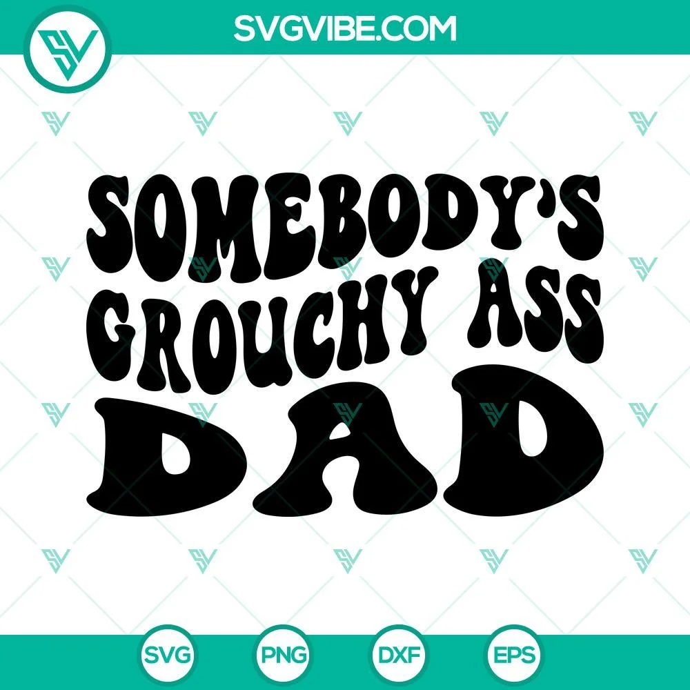 Fathers Day, SVG Files, Somebody’s Grouchy Ass Dad SVG Image, Funny Dad 1