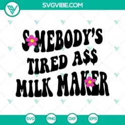 Mothers Day, SVG Files, Somebody’s Tired Ass Milk Maker SVG Download, 2