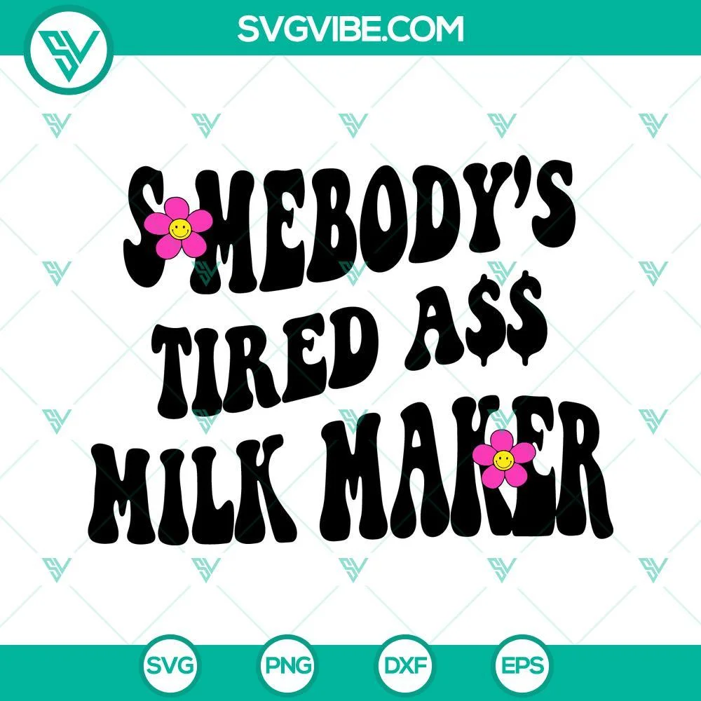 Mothers Day, SVG Files, Somebody’s Tired Ass Milk Maker SVG Download, 1