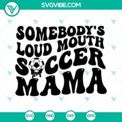 Mom, Soccer, Sports, SVG Files, Somebodys Loud Mouth Soccer Mama SVG Images, 17