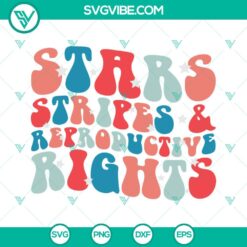 4th Of July, SVG Files, Stars And Stripes And Reproductive Rights SVG Image PNG 3