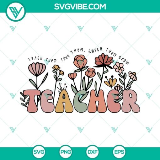 teach them love them watch them grow teacher svg retro floral svg funny teacher quotes svg png dxf eps 10 mockup