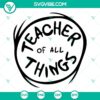 Teacher Of All Things SVG Files featuring Dr Seuss Thing design with inspirational teaching quotes. Perfect for educational projects.