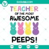 Easter Teacher SVG design with text "Teacher of the Most Awesome Peeps". Perfect for crafting projects.