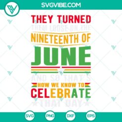 Juneteenth, SVG Files, They Turned Them Loose On The Nineteenth Of June And So 10