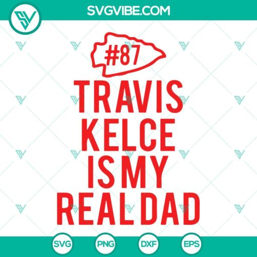 travis kelce is my real dad svg kelce 87 fan svg chiefs player svg png dxf eps files 2 mockup