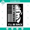 Trump 2024 SVG with USA Flag design, featuring Donald Trump in bold letters and "I'll Be Back" quote, patriotic political image.