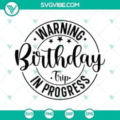 Birthday, SVG Files, Warning Birthday Trip In Progress SVG Download, Funny 3