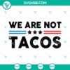 "We Are Not Tacos SVG images with Breakfast Taco design, Jill Biden SVG images in PNG DXF EPS format for digital use"