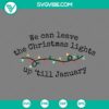 Taylor Swift inspired Christmas SVG file with text "We Can Leave The Christmas Lights Up Till January" in PNG format.