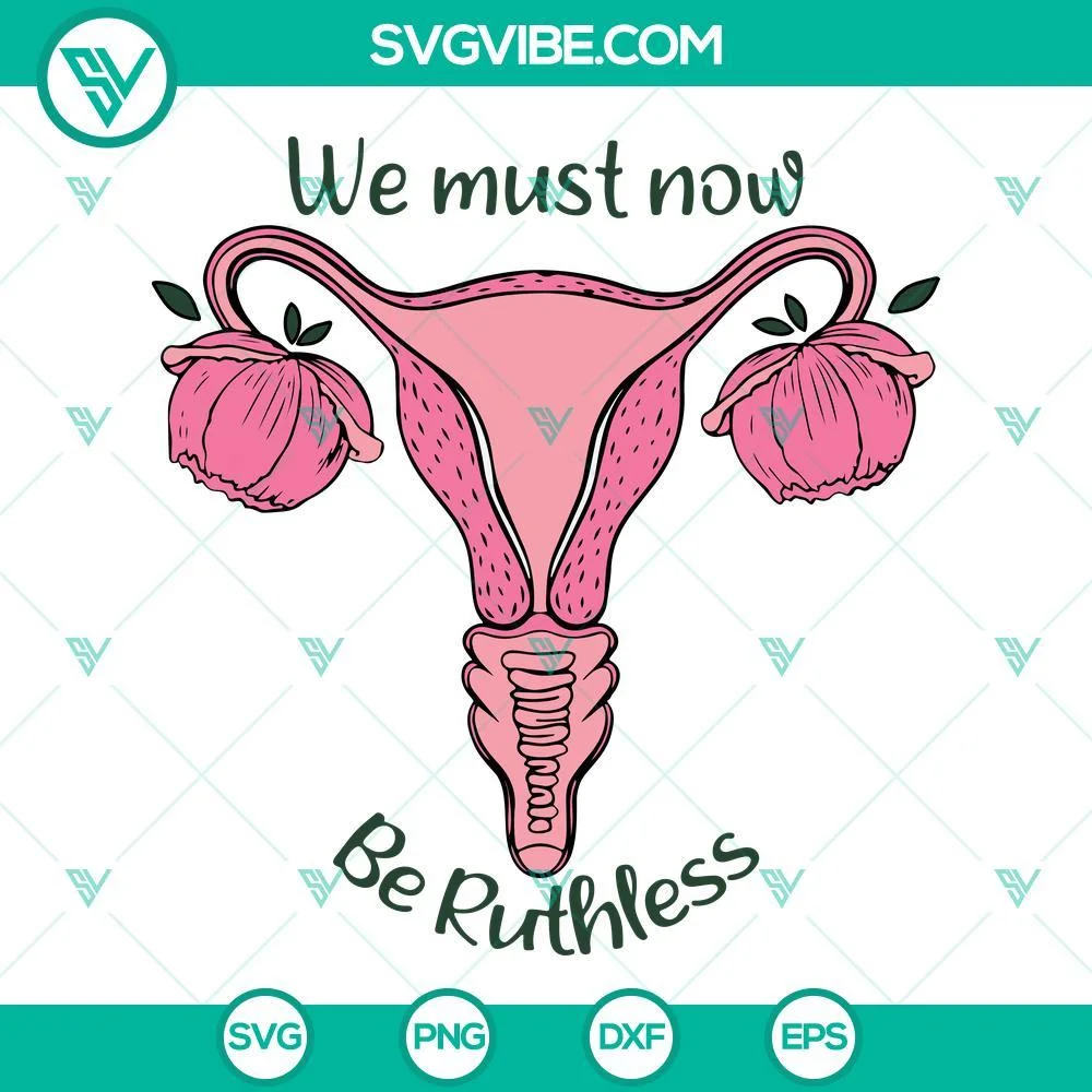 Trending, SVG Files, We Must Now Be Ruthless Svg, Flower Uterus Svg, Pro Choice 1