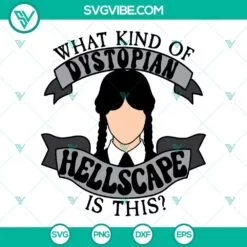 Movies, SVG Files, Wednesday Addams SVG Image, What Kind Of Dystopian Hellscape 2