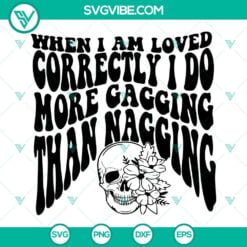 Skeleton, SVG Files, When I Am Loved Correctly I Do More Gagging Than Nagging 4