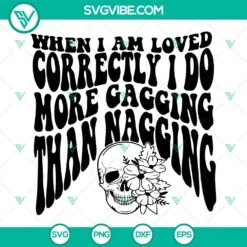 Skeleton, SVG Files, When I Am Loved Correctly I Do More Gagging Than Nagging 2