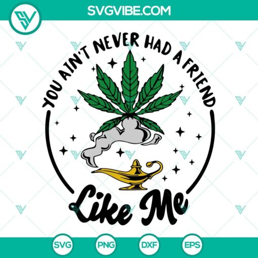 you ain t never had a friend like me genie lamp cannabis svg funny weed svg 420 day quotes svg png dxf eps 6 mockup