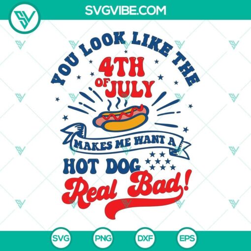 you look like the 4th of july makes me want a hot dog real bad svg png dxf eps files 3 mockup