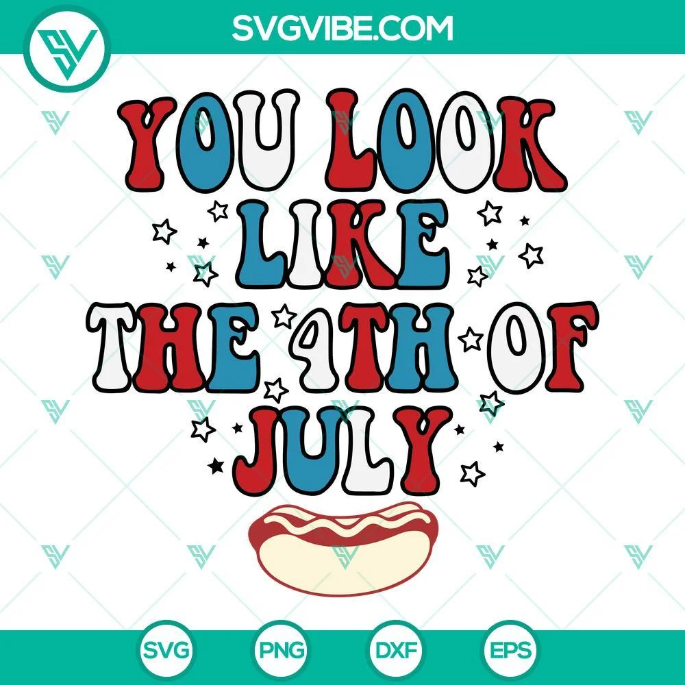 4th Of July, SVG Files, You Look Like The 4th Of July SVG Download, Fourth Of 1