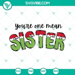 Christmas, SVG Files, You’re One Mean Sister SVG Files, Grinch Christmas 6