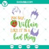 "You Say Villain Like It Is A Bad Thing SVG image featuring Cruella and Evil Queen, ideal for digital projects and crafting."