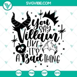 Disney Villains SVG images, featuring "You Say Villain like It’s A Bad Thing" design. Ideal for digital crafting projects.