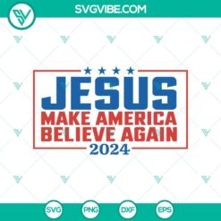 American, 4th Of July, Jesus, SVG Files, 2024 Jesus Make America Believe Again 15