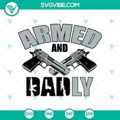 Dad, Family, Fathers Day, SVG Files, Armed & Deadly Dad Svg, Father's Day 11