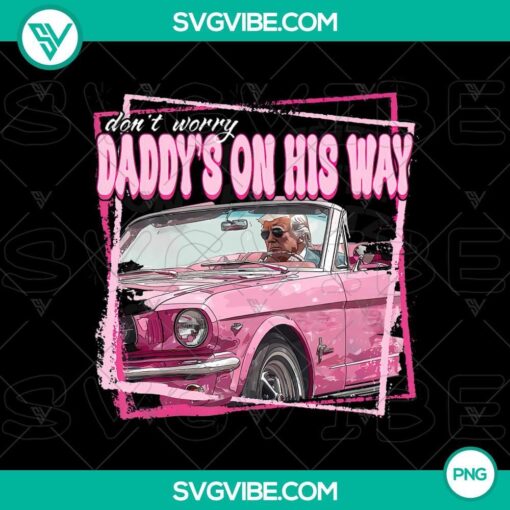 don amp 8217 t worry daddy amp 8217 s on his way png funny donald trump pink 2024 png mockup