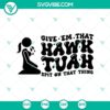 Funny Girl Hawk Tuah SVG design featuring "Give Em That Hawk Tuah Spit On That Thang" in a digital format. Ideal for humor lovers.