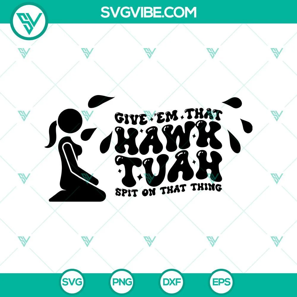 SVG Files, Trending, Funny Hawk Tuah Girl Svg, Give em that hawk tuah spit on 1